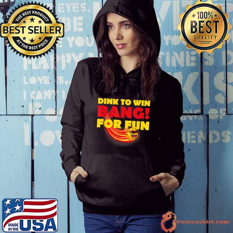 Dink To Win Bang For Fun Pickleball T-Shirt Hoodie
