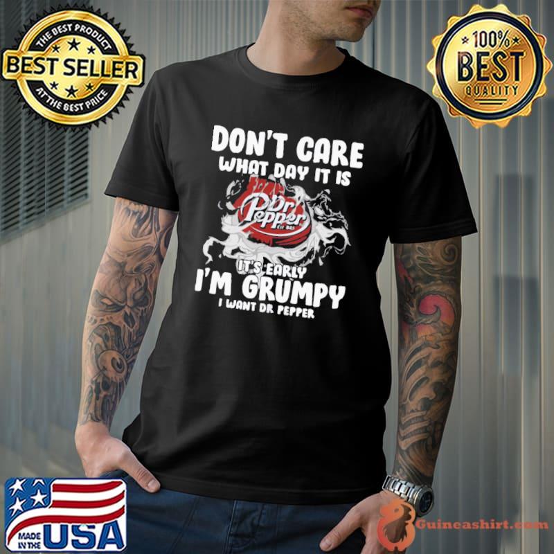 Don’t Care What Day It Is Dr Pepper Est 1885 It’s Early I’m Grumpy I Want Dr Pepper Unisex T-Shirt