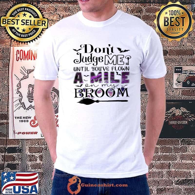 Don't Judge Me Until You've Flown A Mile On My Broom Witch Shirt