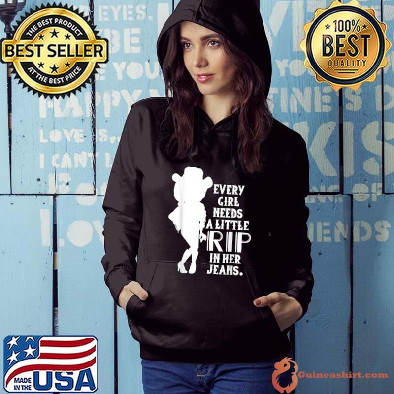 Every Girl Needs A Little Rip In Her Jeans Gifts Tee T-Shirt Hoodie