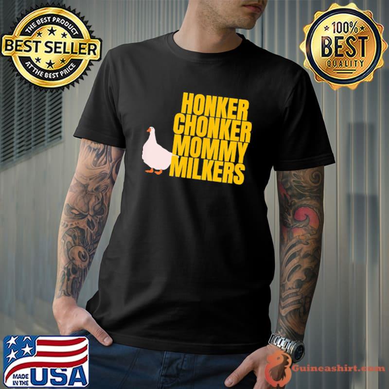 Funny big tiddy chonker goose milkies meme mommy milkers shirt