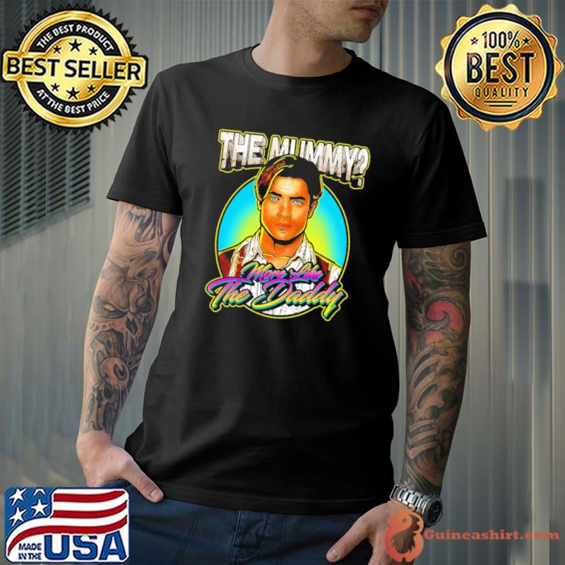 Funny design more like the daddy brendan fraser classic shirt