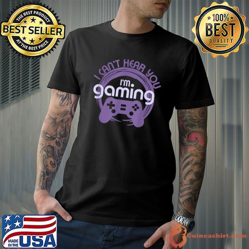 Gamer Gaming I Can't Hear You I'm Gaming Video Games T-Shirt