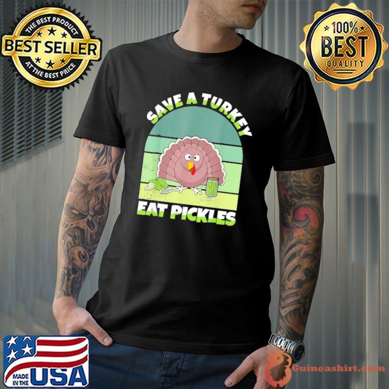 Gift save a Turkey eat pickles thanksgiving shirt