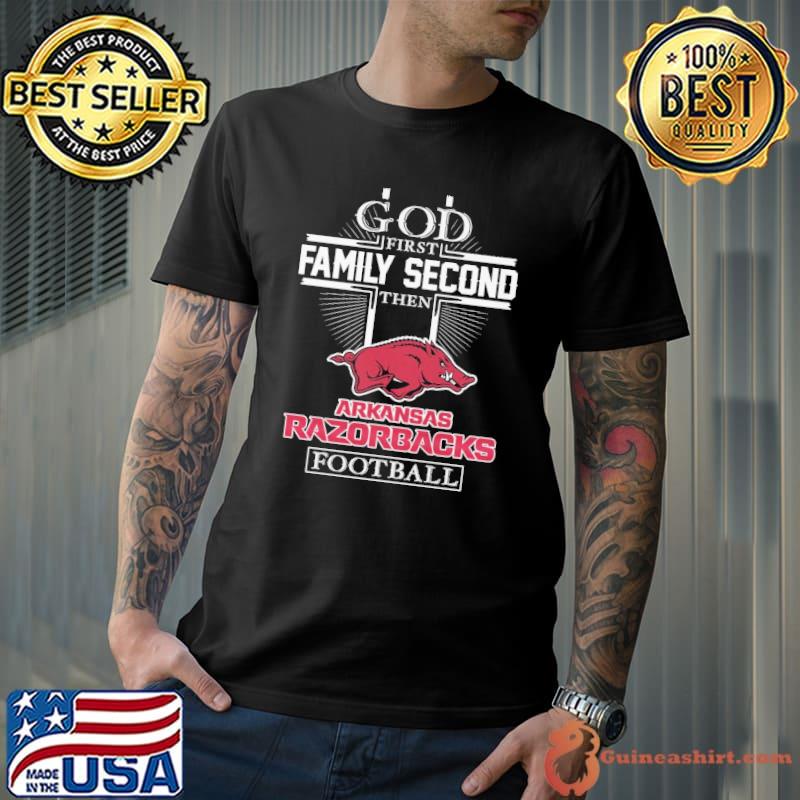 God First Family Second Then Arkansas Razorbacks Football Shirt