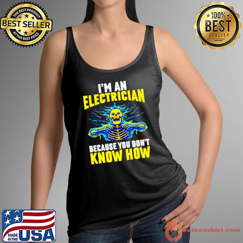 I&39;m An Electrician Because You Don&39;t Know How T-Shirt Tank Top