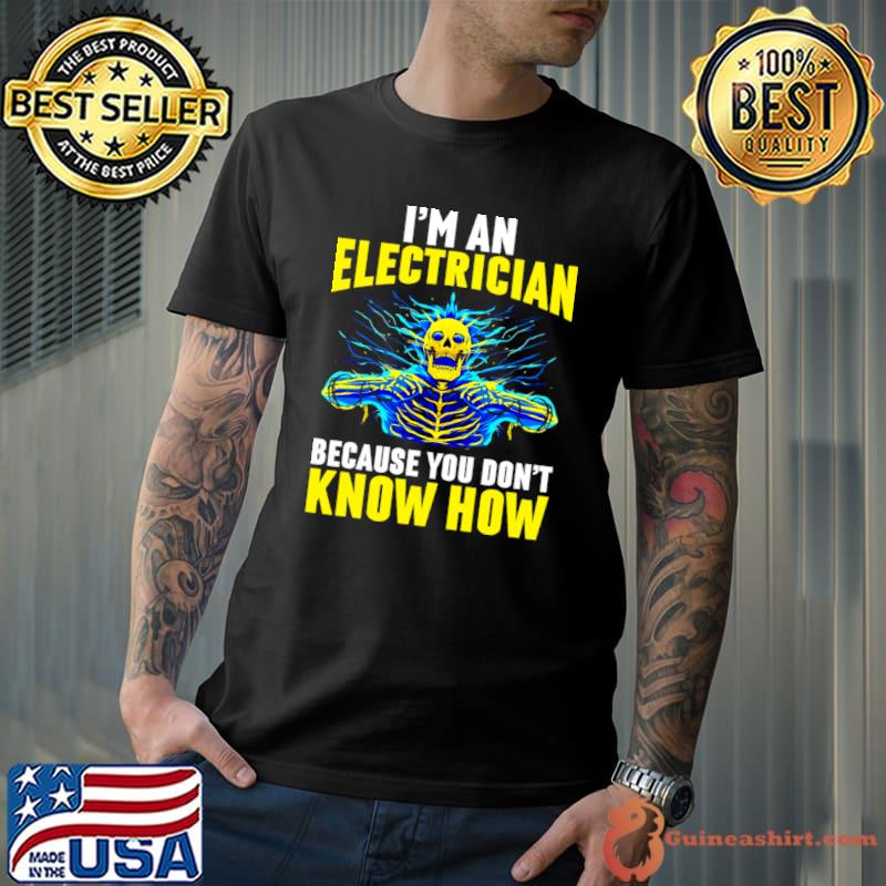 I&39;m An Electrician Because You Don&39;t Know How T-Shirt