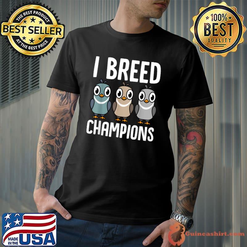I Breed Champions Pigeon Fancier Bird Enthusiast Pun T-Shirt