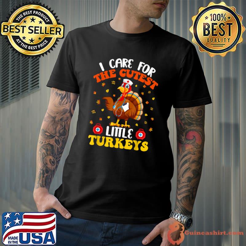 I Care For The Cutest Little Turkeys Nurse Turkey Thanksgiving Nurse T-Shirt