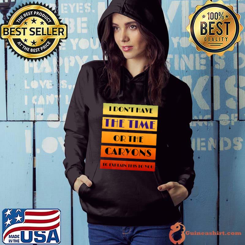 I don't have the time or the caryons to explain this to you quote color sunset T-Shirt Hoodie