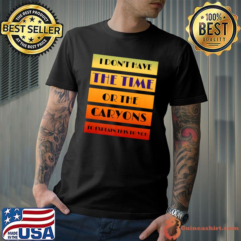 I don't have the time or the caryons to explain this to you quote color sunset T-Shirt