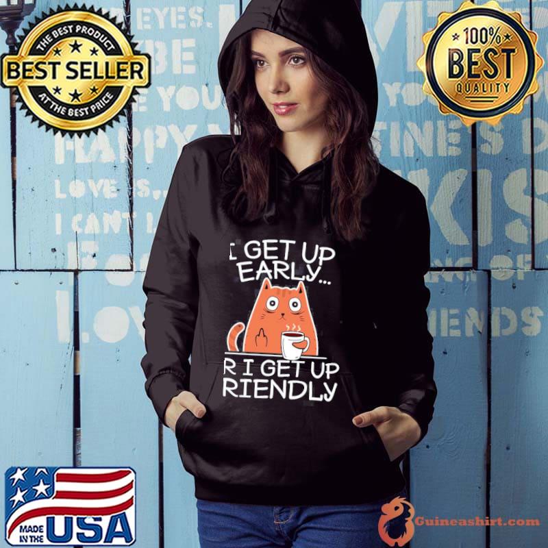 I get up early or I get up friendly coffee loving grumpy sleepy cat classic s Hoodie