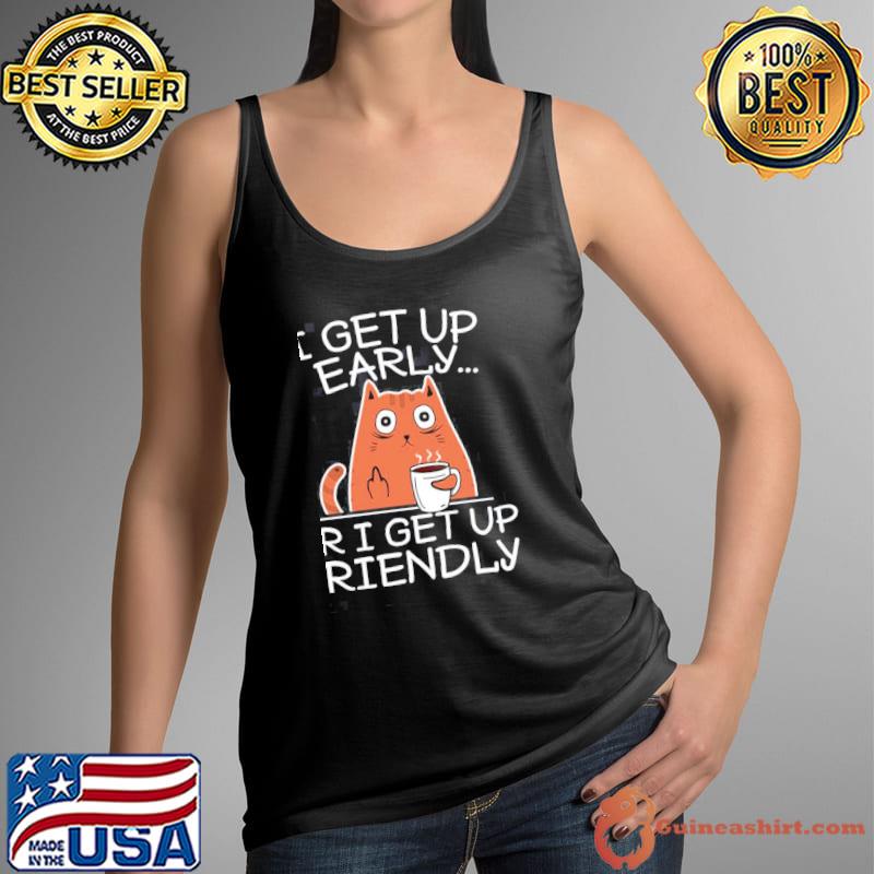I get up early or I get up friendly coffee loving grumpy sleepy cat classic s Tank Top