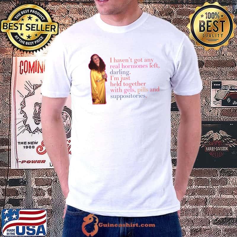 I haven't got any real hormones left darling held together T-Shirt