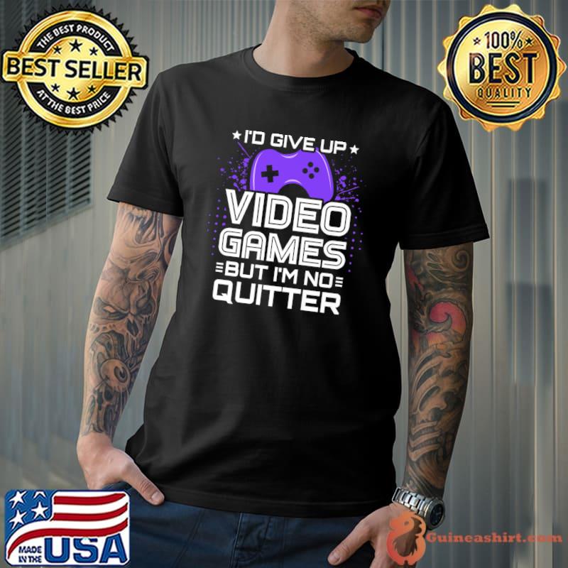 I'd Give Up Video Games But No Quitter Video Gamer PC Console Gaming Video Game Player T-Shirt