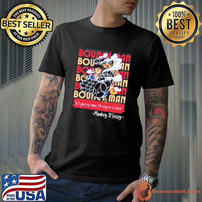 If I give up now I'll regret it later luffy quote bouncy man gear 5 one piece shirt