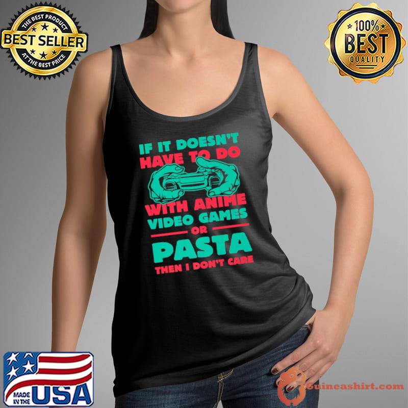 If It Doesn't Have Do With Anime Video Games Or Pasta Gamer Humor Italian T-Shirt Tank Top