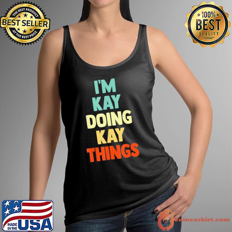 I'm kay doing kay things fun personalized name kay s Tank Top