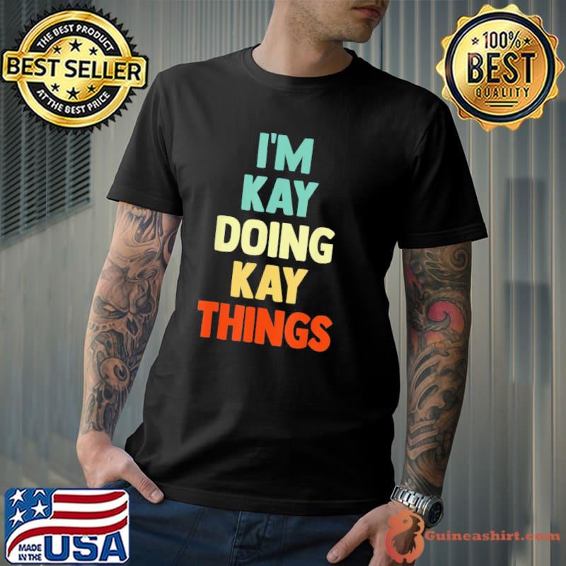 I'm kay doing kay things fun personalized name kay shirt
