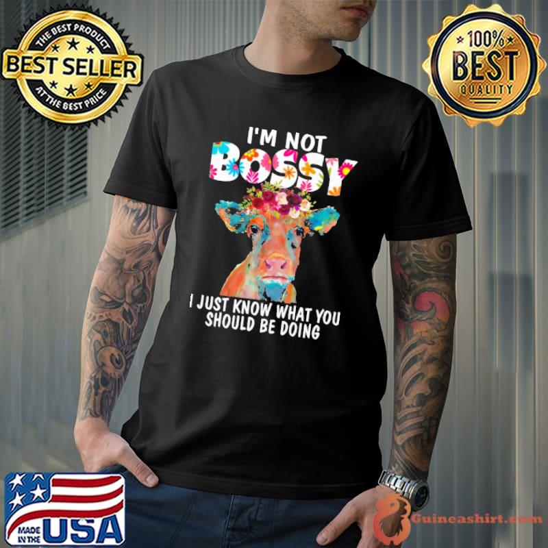 I'm Not Bossy I Just Know What You Should Be Doing Cow Flower Shirt