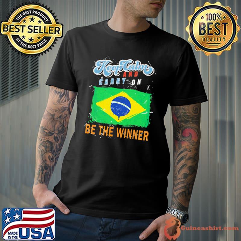 Keep calm and carry on be the winner Brazil team classic shirt