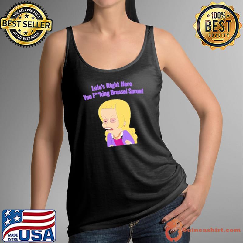 Lola's right here you brussel sprout big mouth s Tank Top