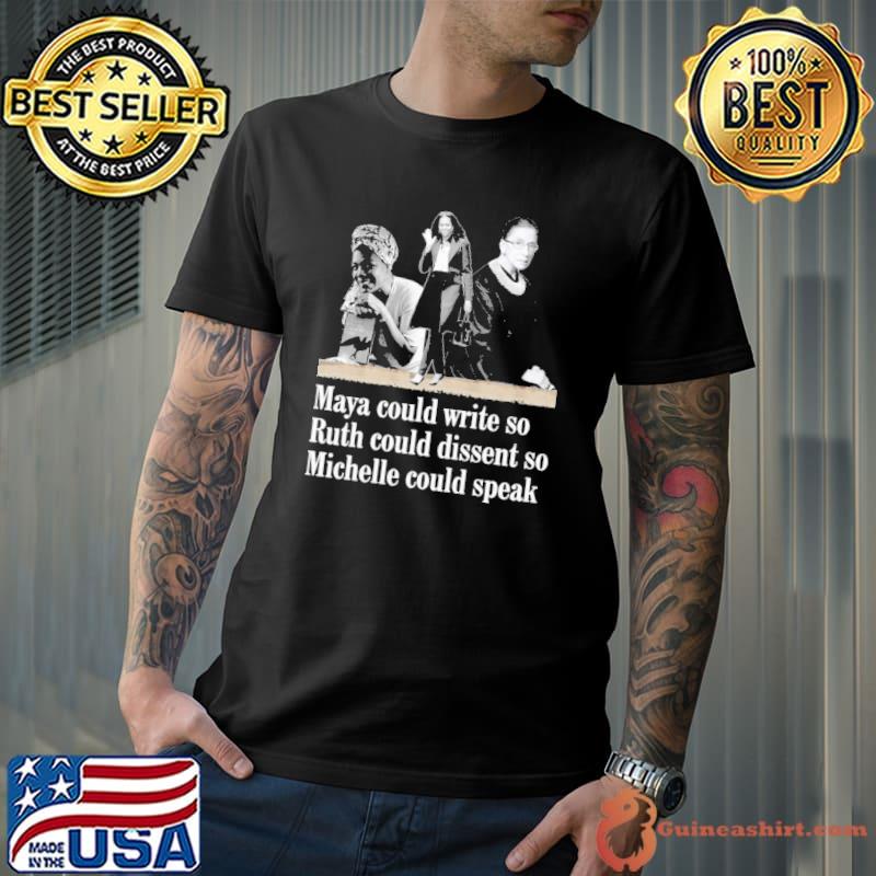 Maya Could Write So Ruth Could Diseent So Michelle Could Speak Shirt