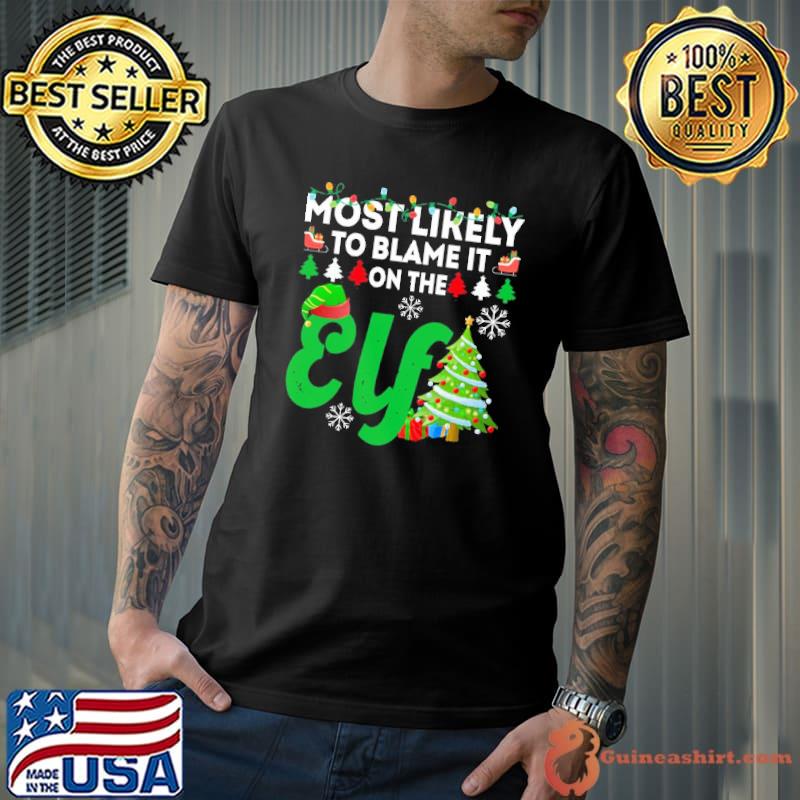 Most likely to blame it on the elf funny chirstmas family trending shirt