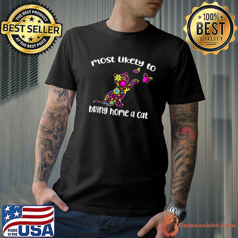 Most Likely To Bring Home A Cat, Hippe Flowers Lovely Cat And Butterflies T-Shirt
