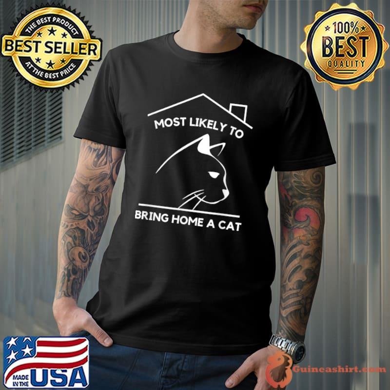 Most Likely To Bring Home A Cat House Cat Lovers T-Shirt