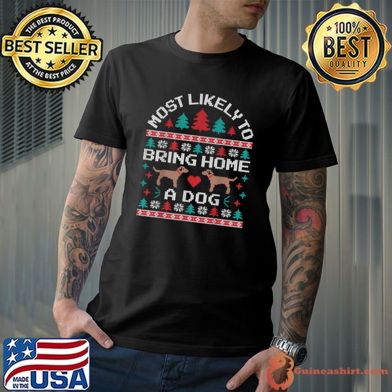 Most Likely to Bring Home A Dog Ugly Christmas Sweater Pawty T-Shirt