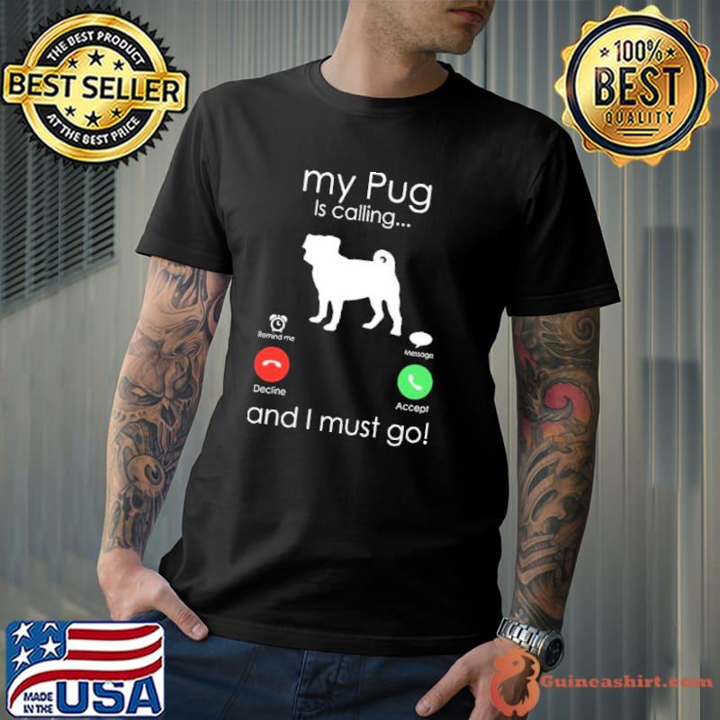 My pug is calling and I must go trending shirt