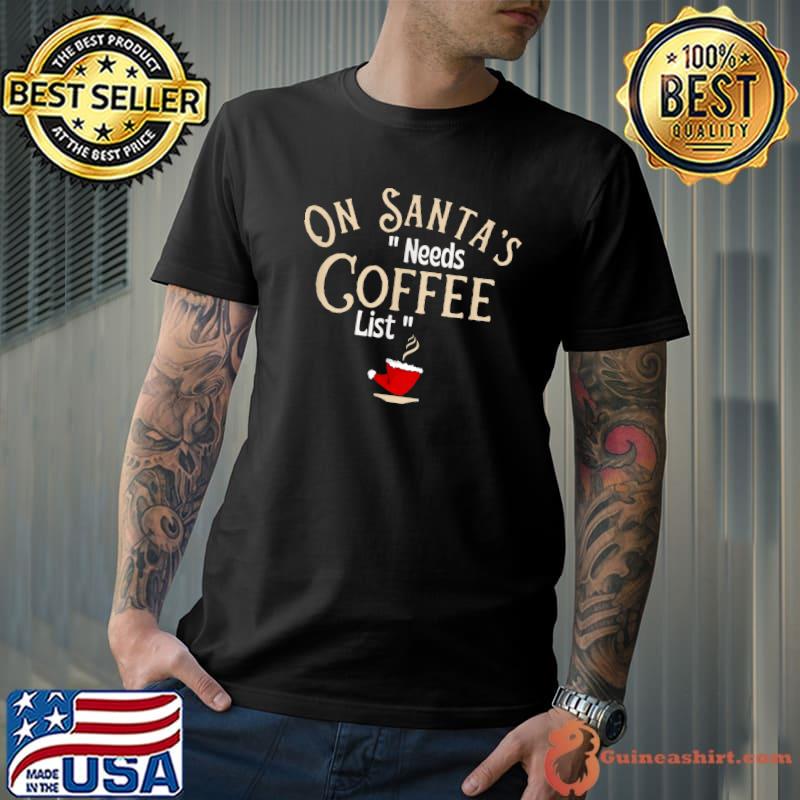 On Santa's Needs Coffee List Christmas Coffee Cub Santa Hat T-Shirt