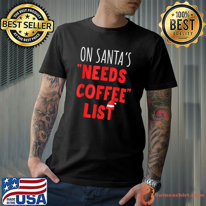 On Santa's Needs Coffee List Christmas Santa Hat T-Shirt