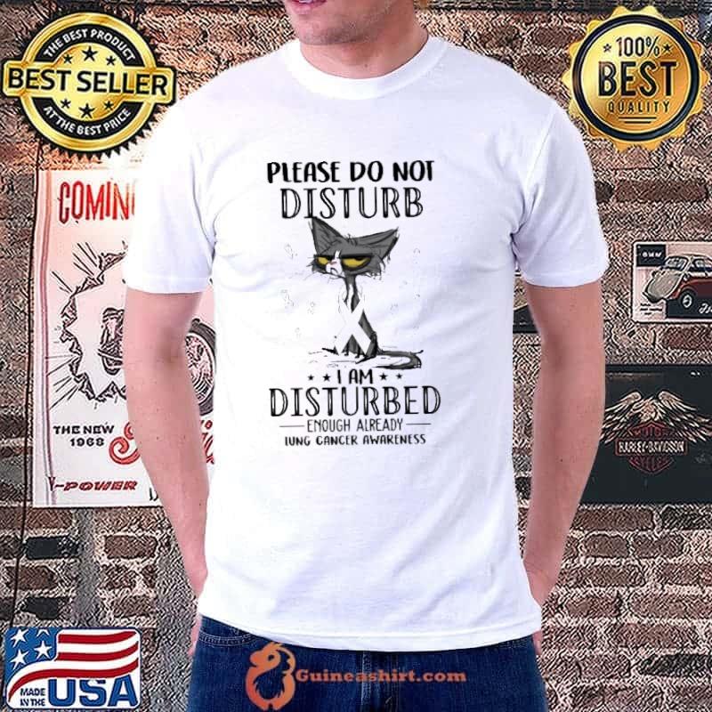 Please Do Not Disturb I Am Disturbed Enough Already Lung Cancer Awareness Cat Shirt
