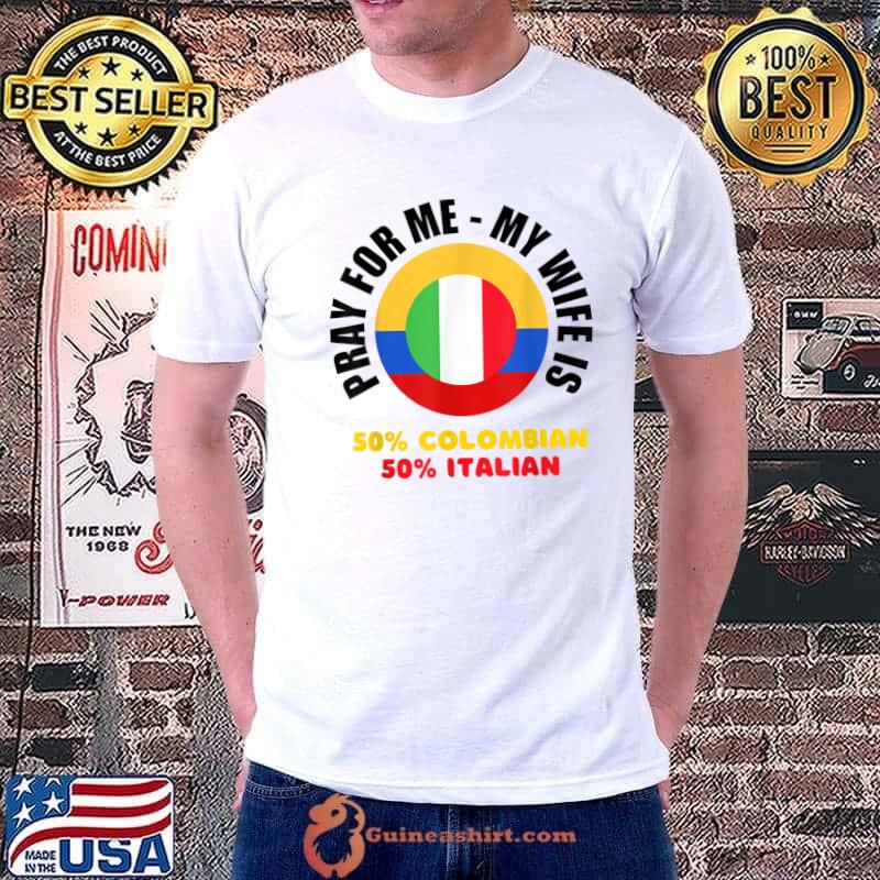 Pray For Me My Wife Is 50 Percent Colombian 50 Percent Italian T-Shirt