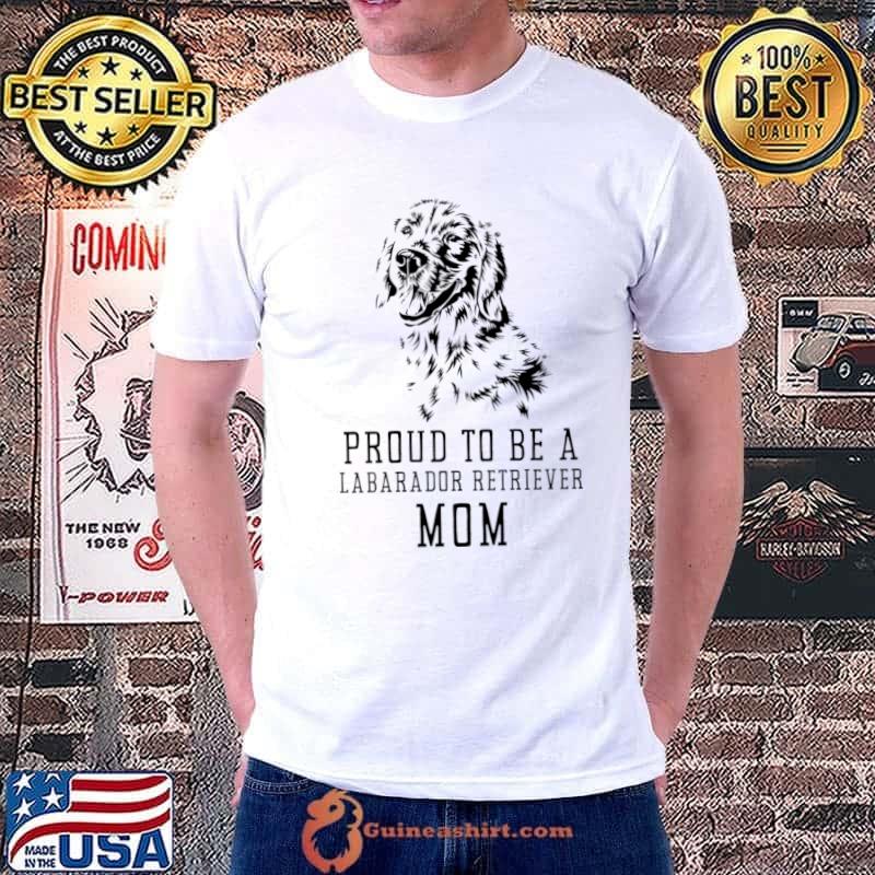 Proud To Be A Labrador Retriever Mom Dog Lovers T-Shirt