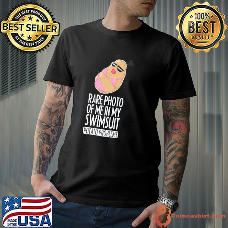 Rare photo of me in my swimsuit funny potato sexy problems trending classic shirt