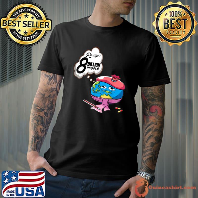 Really 8 Billion People Earth Sick Pills T-Shirt