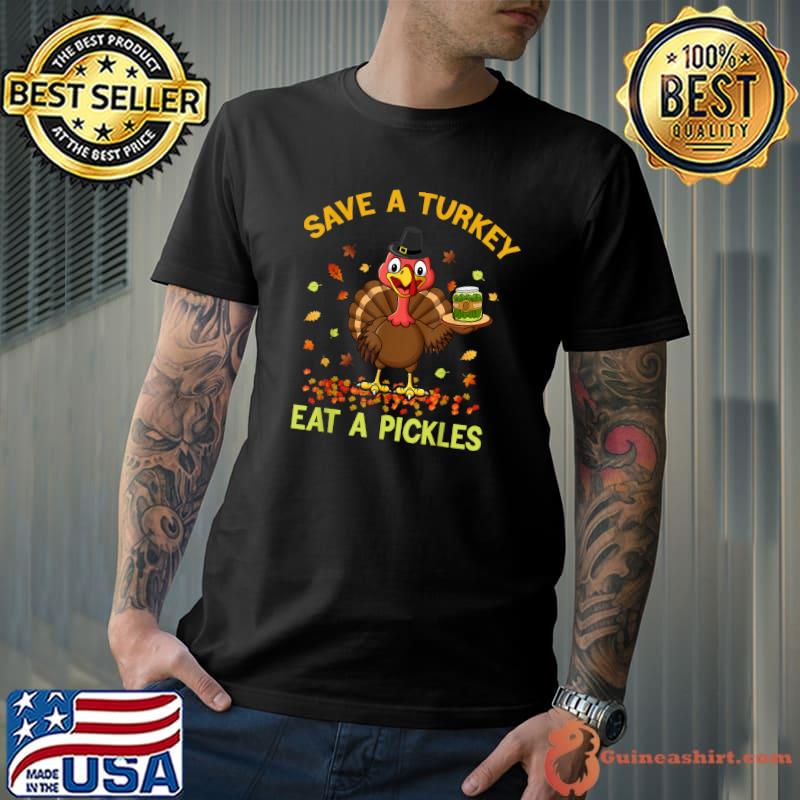 Save a turkey eat a pickles funny thanksgiving food autumn fall T-Shirt