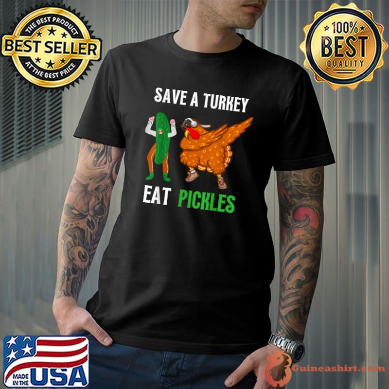 Save a turkey eat a Pickles Funny Thanksgiving Turkey T-Shirt