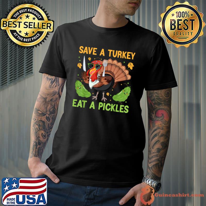Save a turkey eat a pickles turkey with sunglasses thanksgiving food T-Shirt