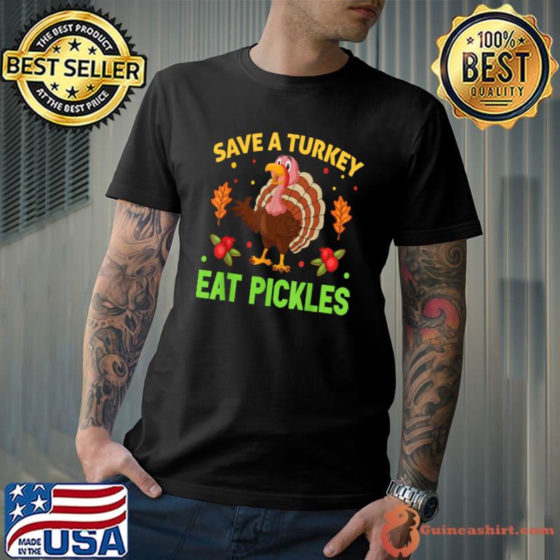 Save A Turkey Eat Pickles Thanksgiving Day T-Shirt