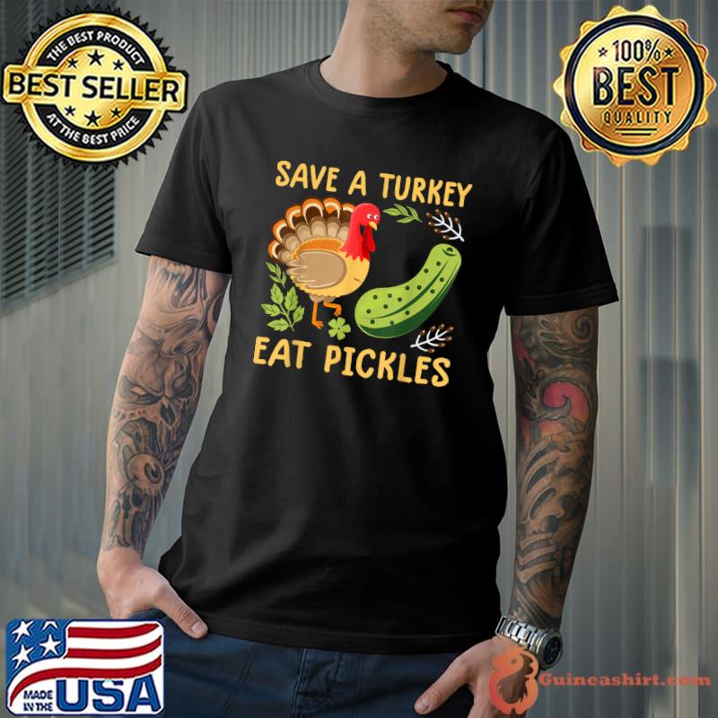 Save a turkey eat pickles thanksgiving food T-Shirt