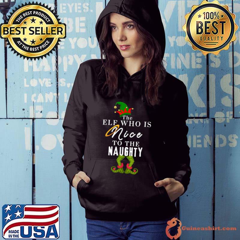 The Elf Who Is Nice To The Naughty Will Naughty Be Nice Christmas T-Shirt Hoodie