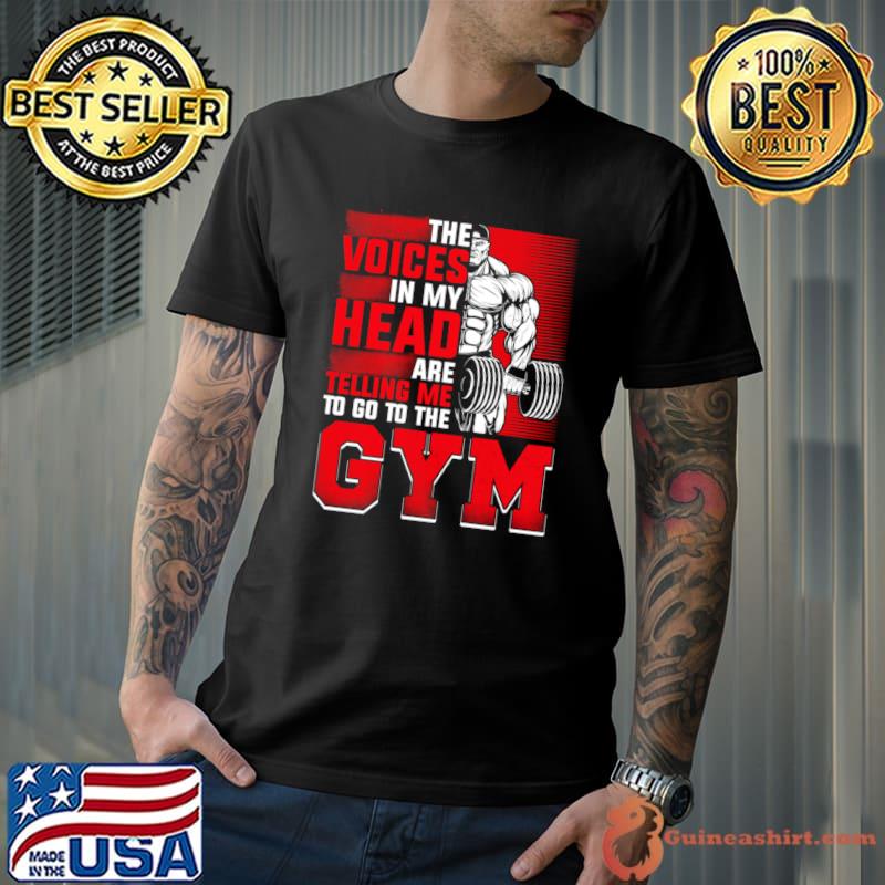 The Voices In My Head Are Telling Go To The Fitness Gym Motivational Quotes T-Shirt