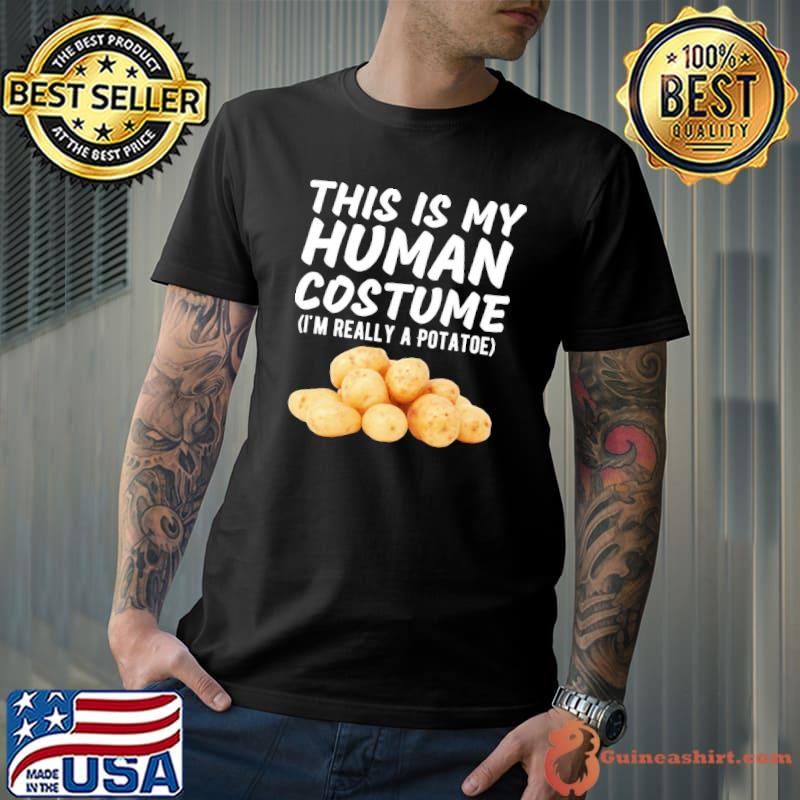 This is my human costume I'm really a potato funny costume shirt