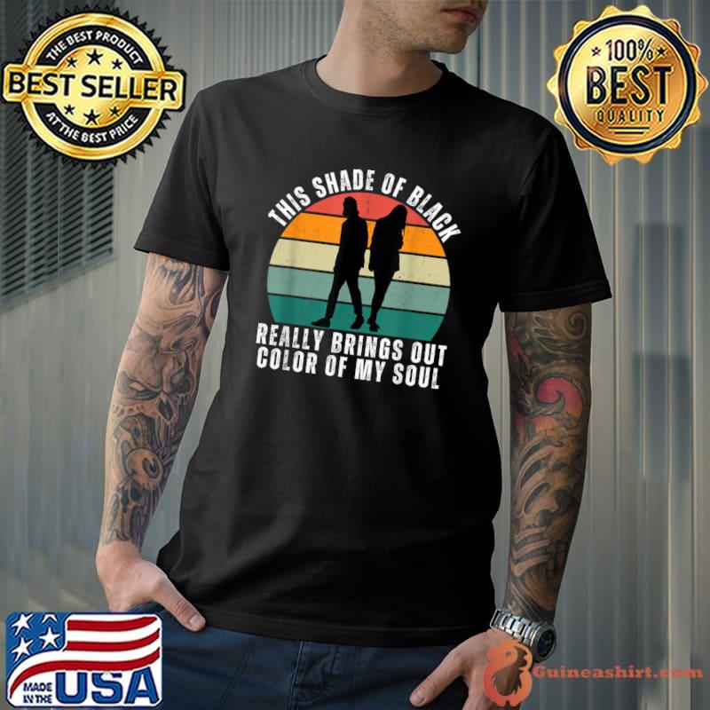 This Shade Of Black Really Brings Out The Color Of My Soul Man And Women Vintage T-Shirt