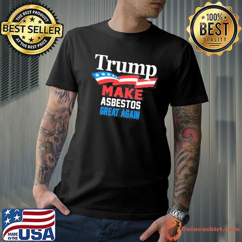 Trump make asbestos great again funny political classic shirt