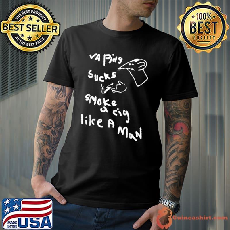 Vaping Sucks Smoke A Cig Like A Man T-Shirt